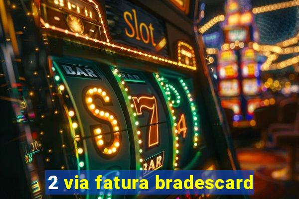 2 via fatura bradescard